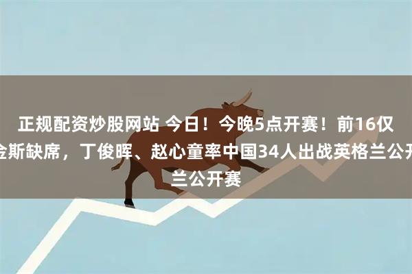 正规配资炒股网站 今日！今晚5点开赛！前16仅希金斯缺席，丁俊晖、赵心童率中国34人出战英格兰公开赛
